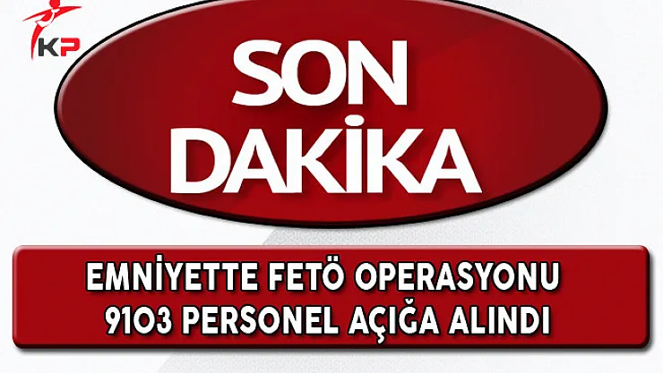 Emniyetten Açıklama: 9103 Emniyet Personeli Açığa Alındı