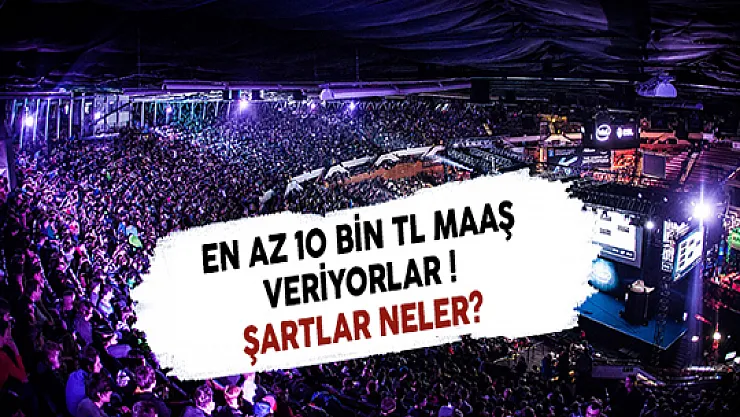 En Az 10 bin TL Maaş Veriyorlar! Şartlar Neler?