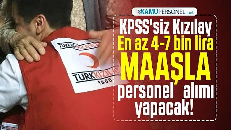 En az 4-7 bin lira maaşla KPSS'siz Kızılay personel alımı yapacak!