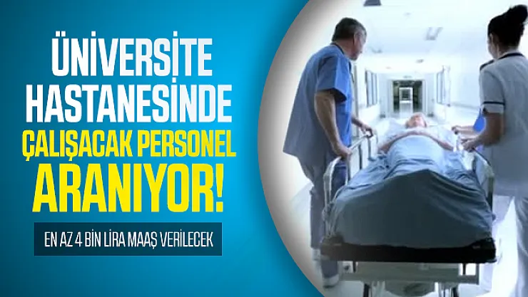 En az 4 bin lira maaş verilecek! Üniversite hastanesinde çalışacak personel aranıyor