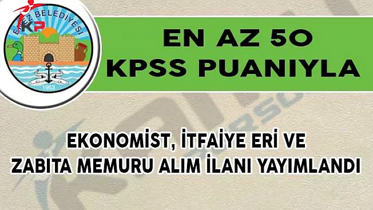 En Az 50 KPSS Puanıyla Ekonomist, İtfaiye Eri ve Zabıta Memuru Alım İlanı Yayımlandı!