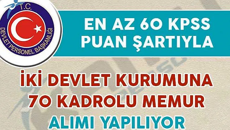 En Az 60 KPSS Puan Şartıyla 70 Kadrolu Memur Alımı Yapılıyor