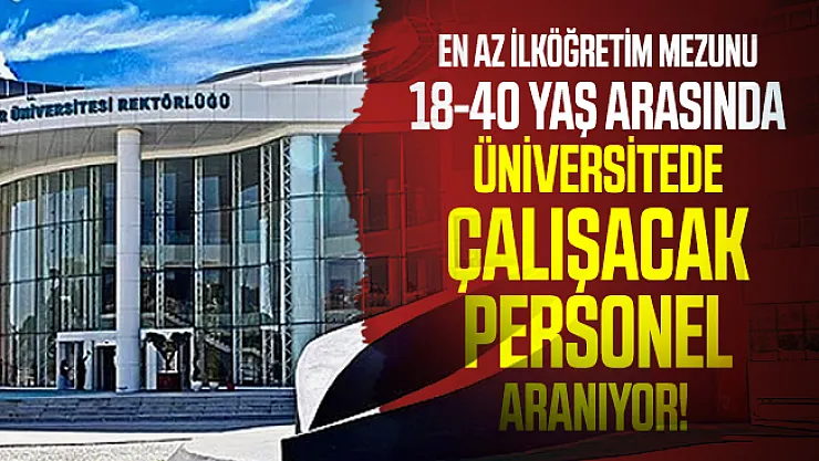 En az ilköğretim mezunu 18-40 yaş arasında üniversitede çalışacak personel aranıyor! Başvuru şartları belli oldu