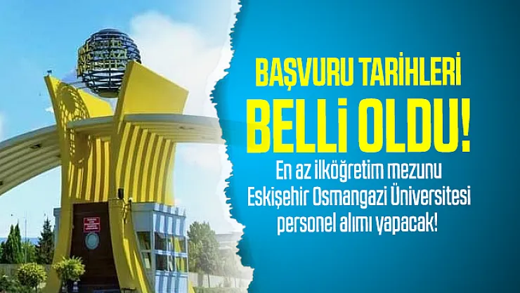 En az ilköğretim mezunu Eskişehir Osmangazi Üniversitesi personel alımı yapacak! Başvuru tarihleri belli oldu
