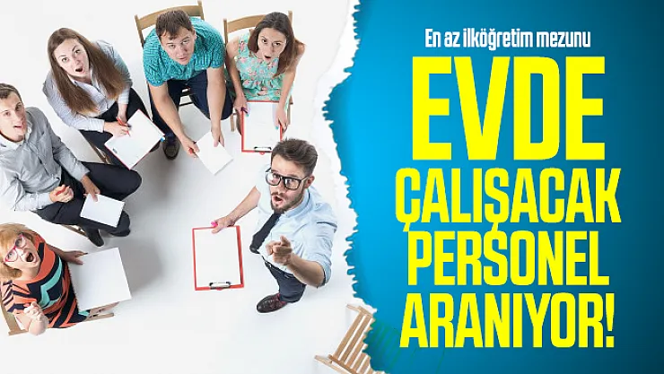 En az ilköğretim mezunu evde çalışacak personel aranıyor! İŞKUR üzerinden başvuru yapılacak