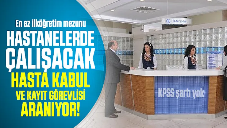 En az ilköğretim mezunu hastanelerde çalışacak hasta kabul ve kayıt görevlisi aranıyor! KPSS şartı yok