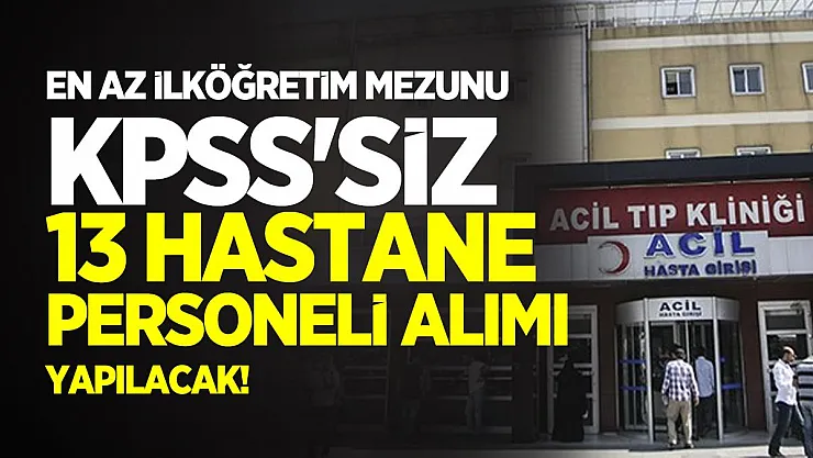En az ilköğretim mezunu KPSS'siz 13 hastane personeli alımı yapılacak! İŞKUR başvuruları başladı