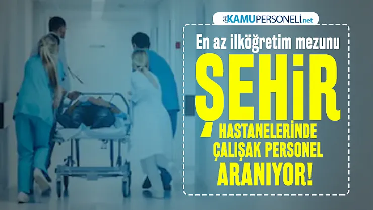 En az ilköğretim mezunu Şehir hastanelerinde çalışacak personel aranıyor! İŞKUR üzerinden başvuru yapılacak