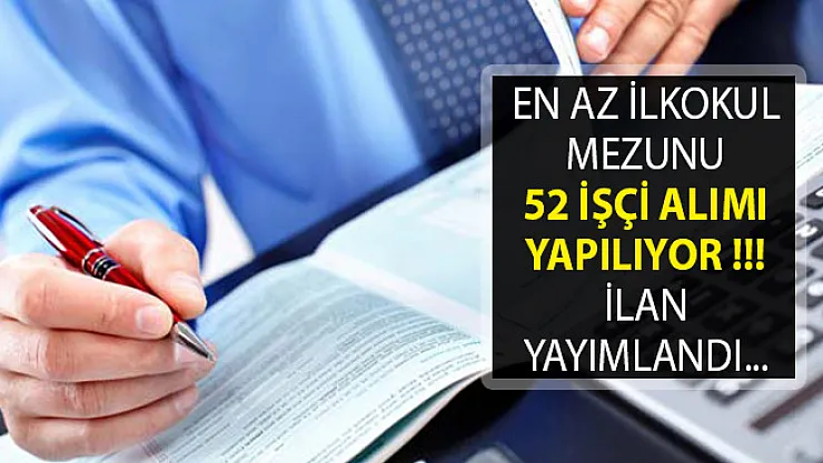 En Az İlkokul Mezunu 52 İşçi Alım İlanı Yayımlandı- İşçi Alımı- 2019 İşçi Alım İlanı