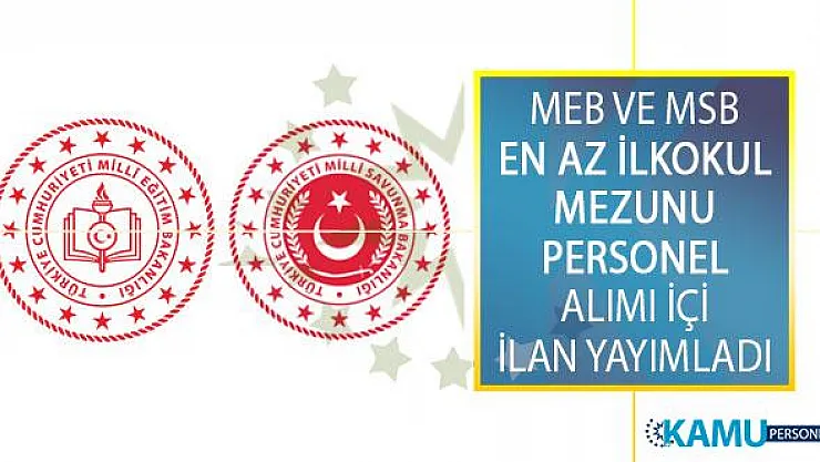 En Az İlkokul Mezunu Adayların Başvuru Yapabileceği Milli Eğitim Bakanlığı (MEB) ve Milli Savunma Bakanlığı (MSB) Personel Alımı İş İlanları!