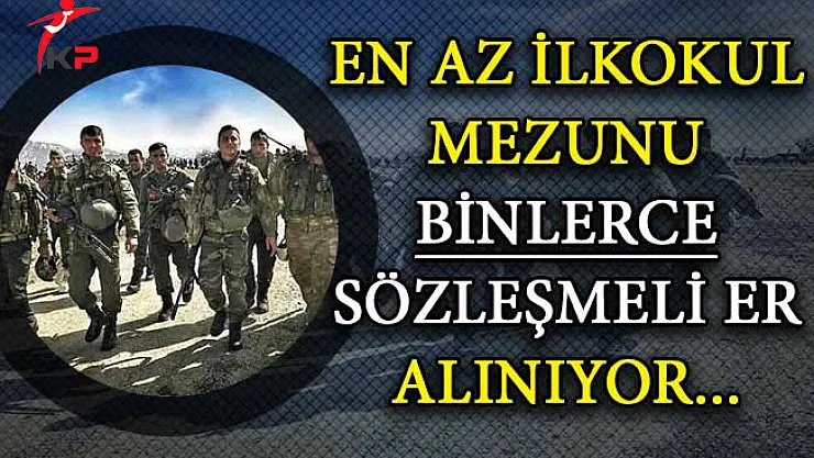 En Az İlkokul Mezunu Binlerce Sözleşmeli Er Alınıyor !
