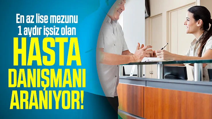 En az lise mezunu 1 aydır işsiz olan hasta danışmanı aranıyor! İŞKUR üzerinden başvuru yapılacak