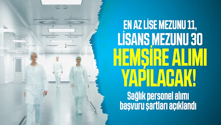 En az lise mezunu 11, lisans mezunu 30 hemşire alımı yapılacak! Sağlık personel alımı başvuru şartları açıklandı