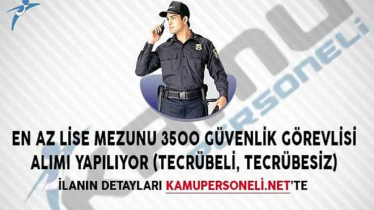 En Az Lise Mezunu 3500 Güvenlik Görevlisi Alımı Yapılıyor! (Tecrübeli, Tecrübesiz)