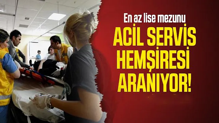En az lise mezunu Acil Servis Hemşiresi  aranıyor! Başvuru şartları neler?