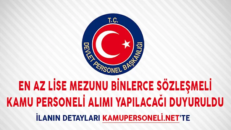 En Az Lise Mezunu Binlerce Sözleşmeli Kamu Personeli Alımı Yapılacağı Duyuruldu!