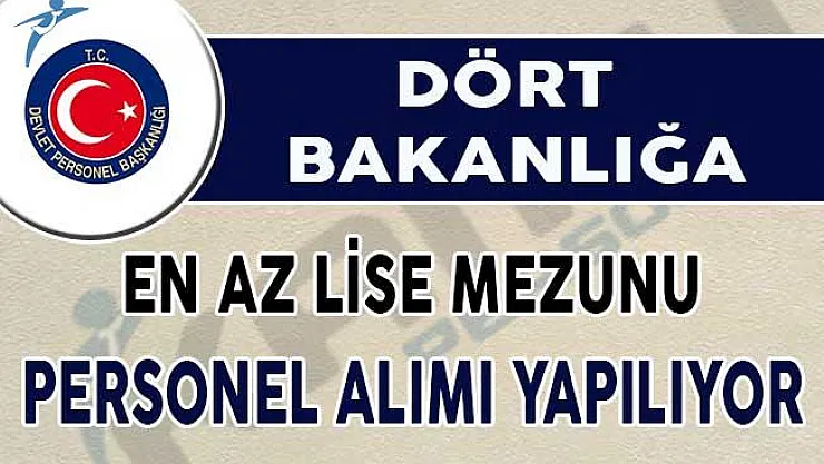 En Az Lise Mezunu Dört Bakanlığa Personel Alımı Yapılıyor !