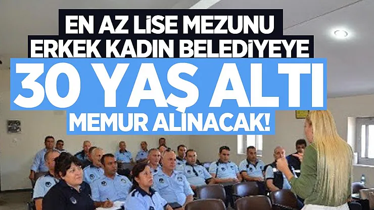 En az lise mezunu erkek kadın Belediyeye 30 yaş altı memur alınacak!