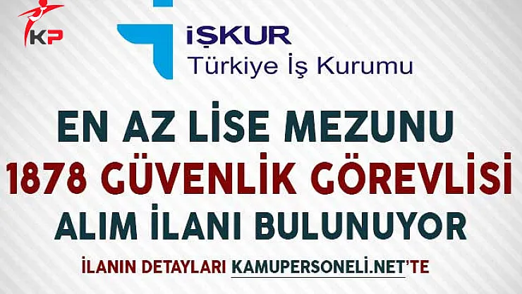 En Az Lise Mezunu Silahlı Silahsız 1878 Güvenlik Görevlisi Alımı Yapılıyor!