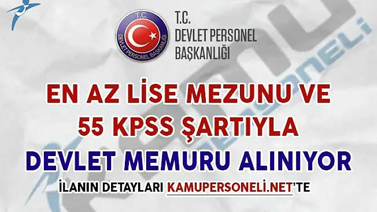 En Az Lise Mezunu ve 55 KPSS İle Devlet Memuru Alımı Yapılıyor
