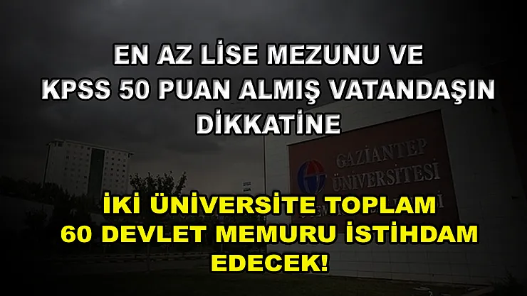 En Az Lise Mezunu ve KPSS 50 Puan Almış Vatandaşın Dikkatine! İki Üniversite Toplam 60 Devlet Memuru İstihdam Edecek!