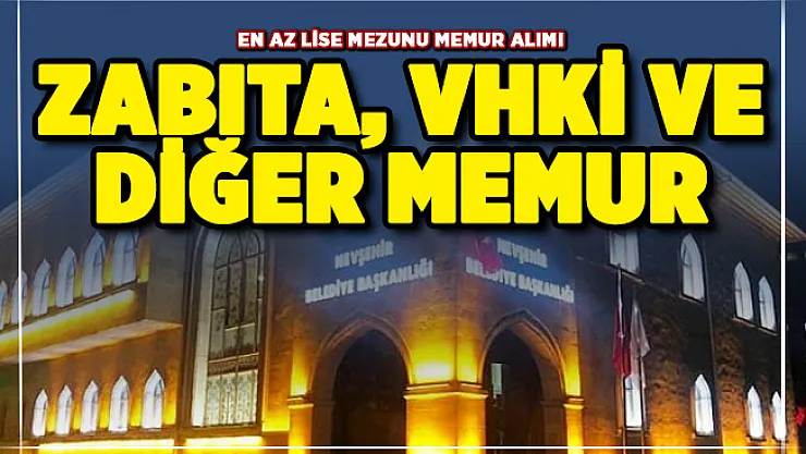 En az lise mezunu zabıta, VHKİ ve diğer memur alımı yapılıyor