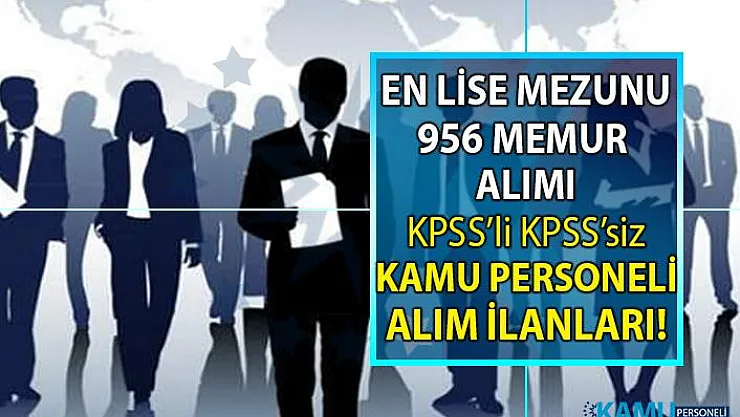 En az lise, önlisans ve lisans mezunu 956 memur alımı ve KPSS şartlı-şartsız kamu personeli alımı başvuruları devam ediyor!