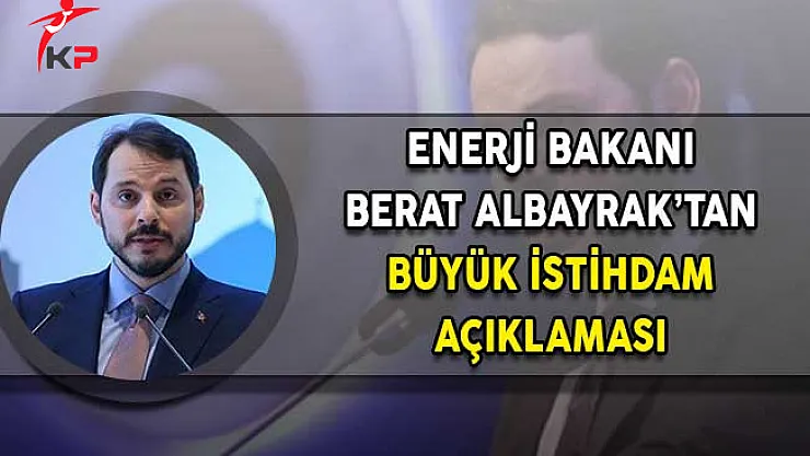 Enerji Bakanı Albayrak'tan Büyük İstihdam Açıklaması!