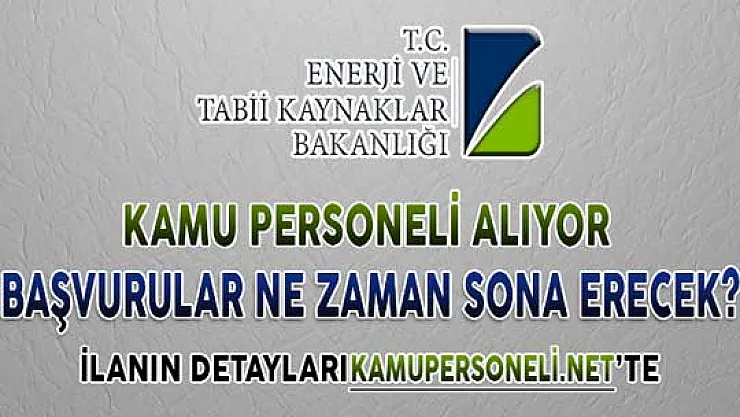 Enerji Bakanlığı Kamu Personeli Alımına Başvurular Ne Zaman Sona Erecek?