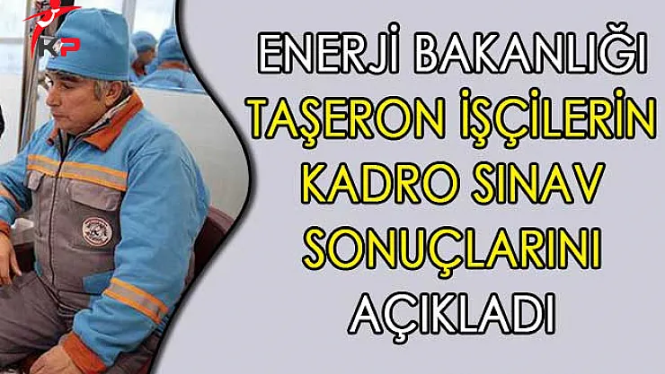 Enerji Bakanlığı Taşeron İşçilerin Kadro Sınav Sonuçlarını Açıkladı