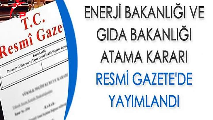 Enerji Bakanlığı ve Gıda Bakanlığı Atama Kararı Resmi Gazete'de Yayımlandı