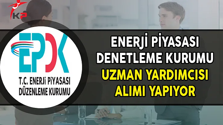 Enerji Piyasası Düzenleme Kurumu (EPDK) 33 Uzman Yardımcısı Alımı Yapıyor