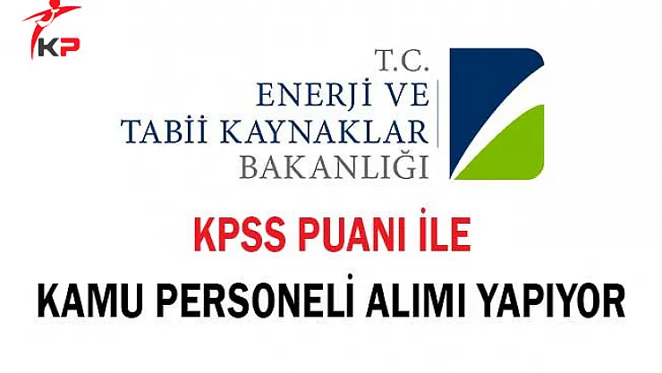 Enerji ve Tabii Kaynaklar Bakanlığına Personel Alımı Yapılıyor !