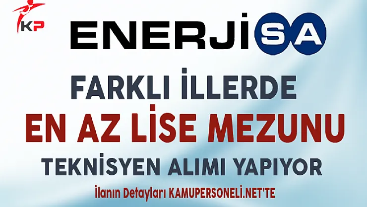 Enerjisa Farklı İllerde En Az Lise Mezunu Teknisyen Alımı Yapıyor