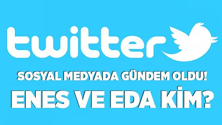 Enes Eda olayı nedir? Sosyal medyada gündem oldu! Enes ve Eda kim?