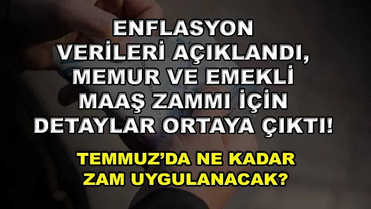 Enflasyon verileri açıklandı, memur ve emekli maaş zammı için detaylar ortaya çıktı! Temmuz'da ne kadar zam uygulanacak?