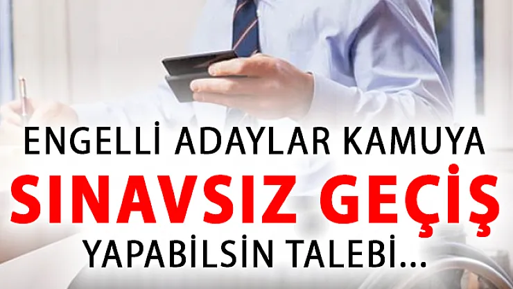 Engelli Adayların Kamuda İstihdam Edilmesi İçin Sınavsız Geçiş Hakkı Verilsin Talebi!