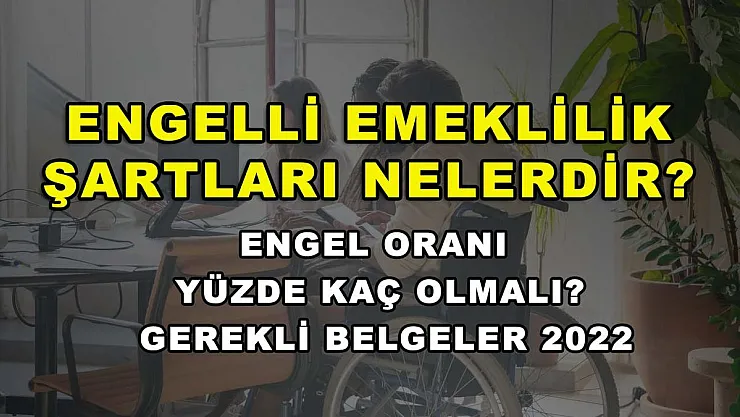 Engelli Emeklilik Şartları Nelerdir? Engel Oranı Yüzde Kaç Olmalı? Gerekli Belgeler 2022