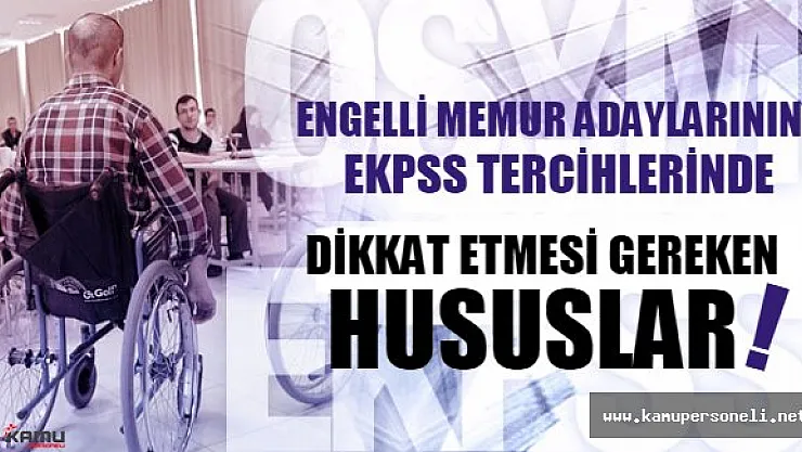 Engelli memur adayları, EKPSS tercihlerinde bu bilgileri dikkate alın