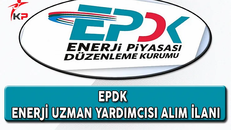 EPDK Enerji Uzman Yardımcısı Alım İlanı
