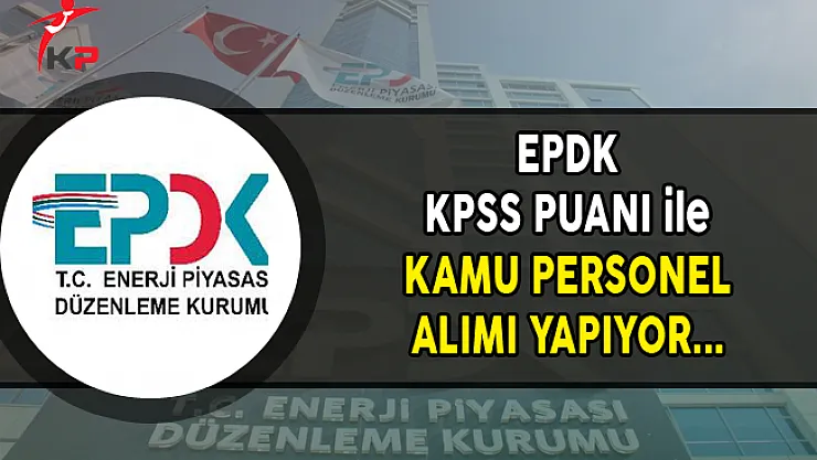 EPDK KPSS Puanı ile Kamu Personel Alımı Yapıyor