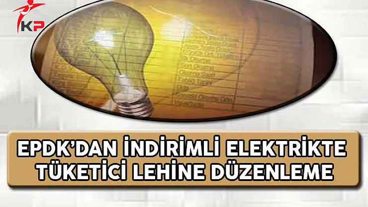 EPDK'dan İndirimli Elektrikte Tüketici Lehine Düzenleme !