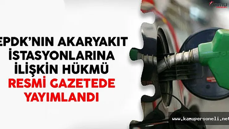 EPDK'nın Akaryakıt İstasyonlarına İlişkin Hükmü Resmi Gazetede Yayımlandı