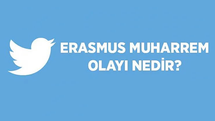 Erasmus Muharrem kimdir? Erasmus Muharrem olay nedir?