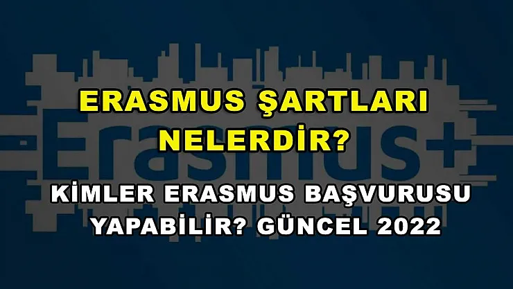 Erasmus Şartları Nelerdir? Kimler Erasmus Başvurusu Yapabilir? Güncel 2022