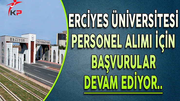Erciyes Üniversitesi 113 Personel Alım Süreci Devam Ediyor