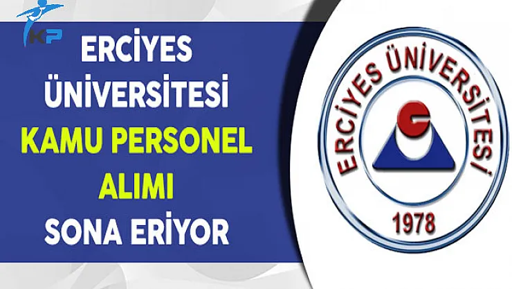 Erciyes Üniversitesi Kamu Personeli Alımı Başvuruları Sona Eriyor