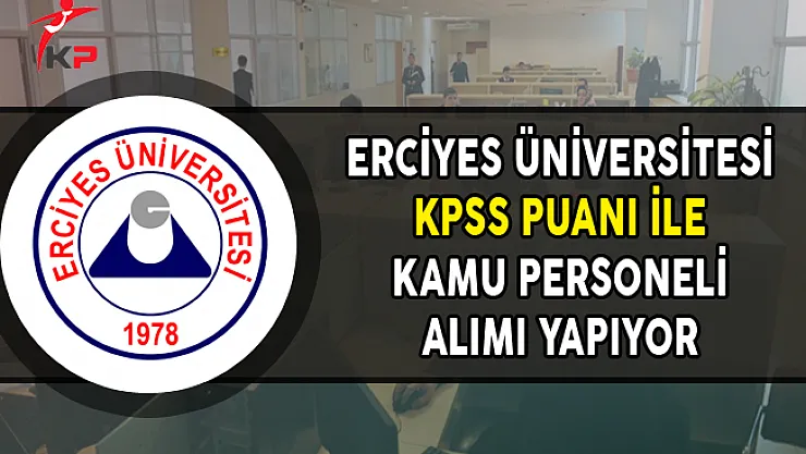 Erciyes Üniversitesi KPSS Puanı ile 50 Kamu Personeli Alıyor !