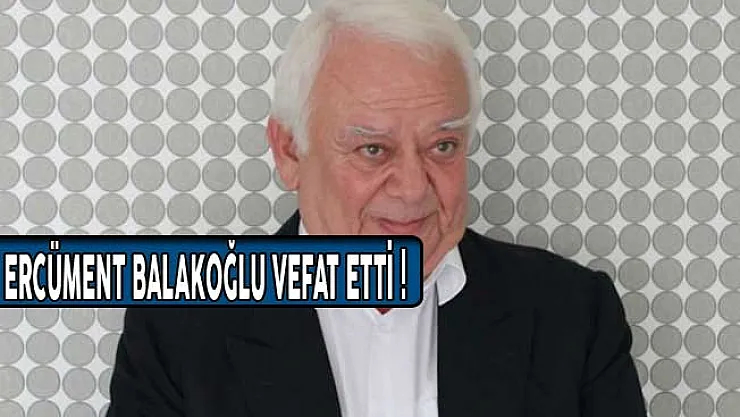 Ercüment Balakoğlu Vefat Etti! Ercüment Balakoğlu Kimdir?