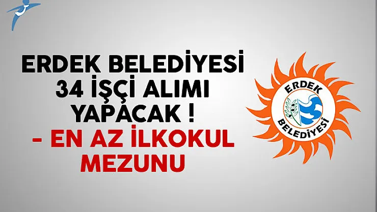 Erdek Belediyesi 34 işçi alımı ilanı yayımlandı